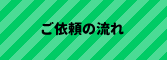 ご依頼の流れ